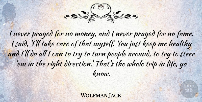Wolfman Jack Quote About People, Healthy, Trying: I Never Prayed For No...