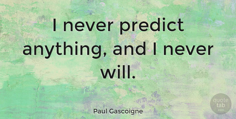 Paul Gascoigne Quote About English Athlete: I Never Predict Anything And...