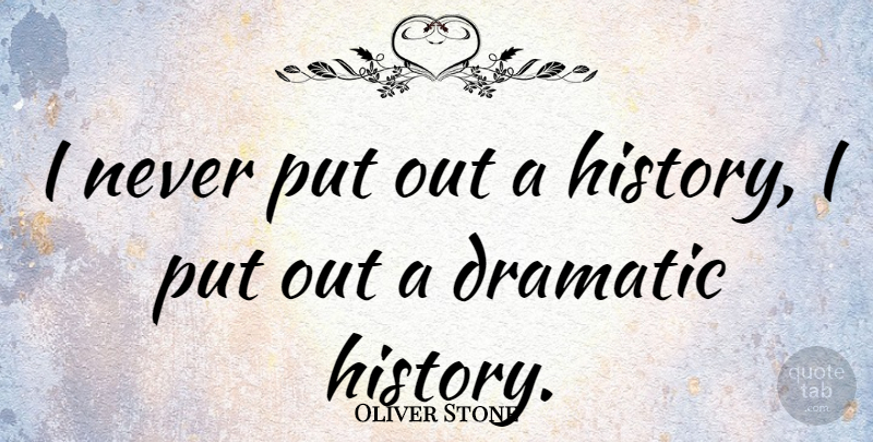 Oliver Stone Quote About Dramatic: I Never Put Out A...