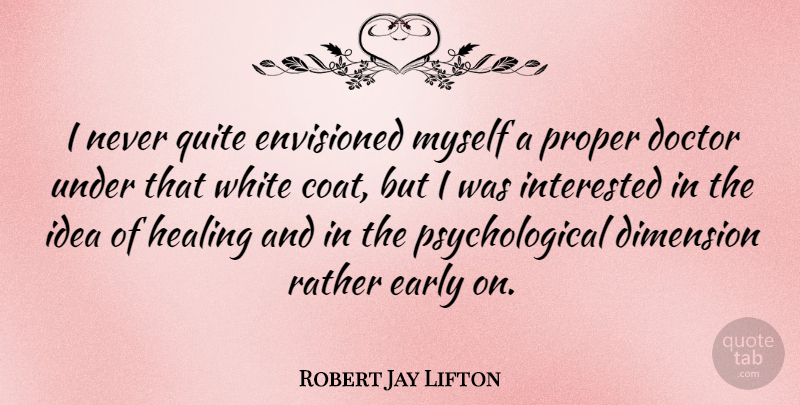 Robert Jay Lifton Quote About Healing, Ideas, White: I Never Quite Envisioned Myself...