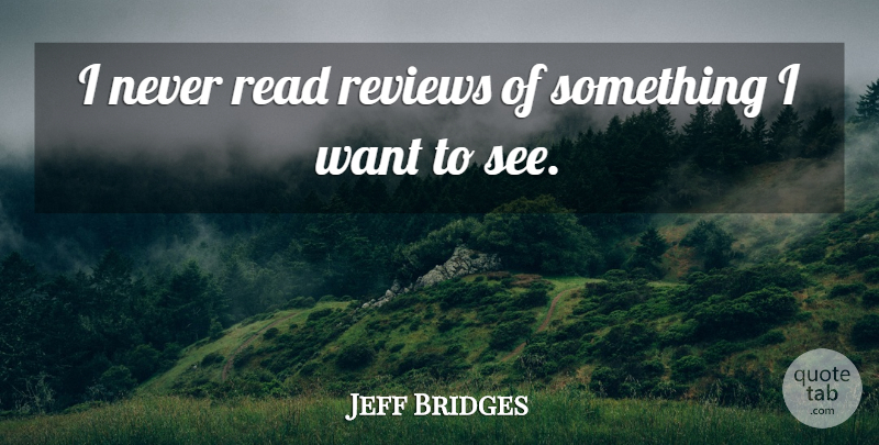 Jeff Bridges Quote About Want, Reviews: I Never Read Reviews Of...