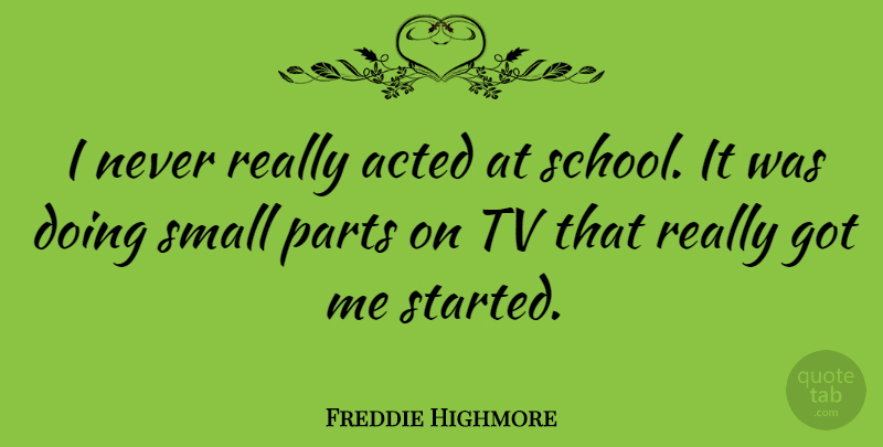 Freddie Highmore Quote About School, Tvs, Small Parts: I Never Really Acted At...