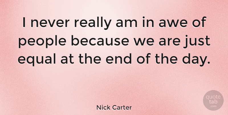 Nick Carter Quote About People, The End Of The Day, Ends: I Never Really Am In...