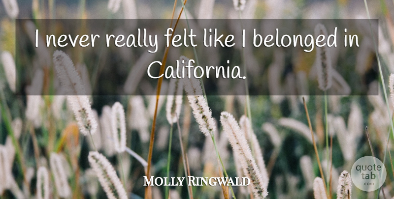 Molly Ringwald Quote About California, Felt: I Never Really Felt Like...