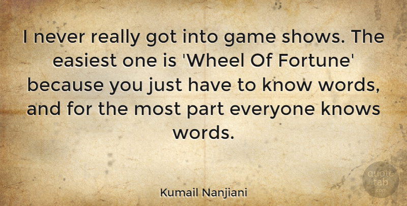 Kumail Nanjiani Quote About Easiest, Knows: I Never Really Got Into...