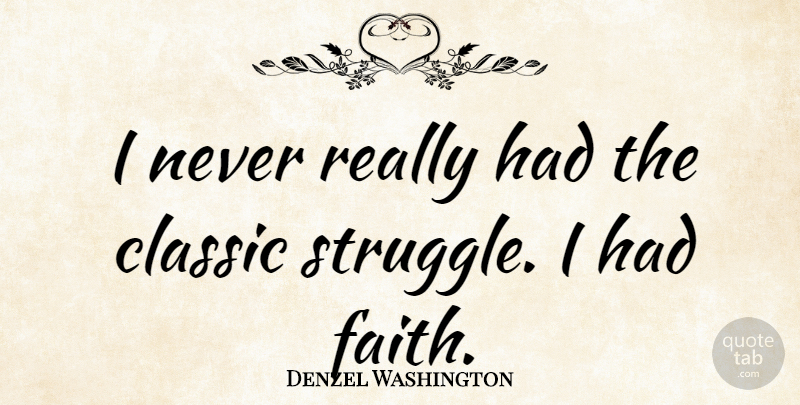 Denzel Washington Quote About Life, Success, Faith: I Never Really Had The...