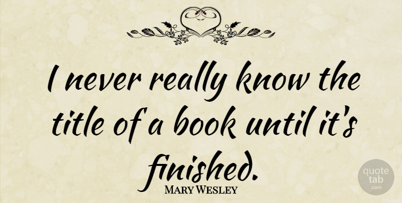 Mary Wesley Quote About Book, Titles, Finished: I Never Really Know The...