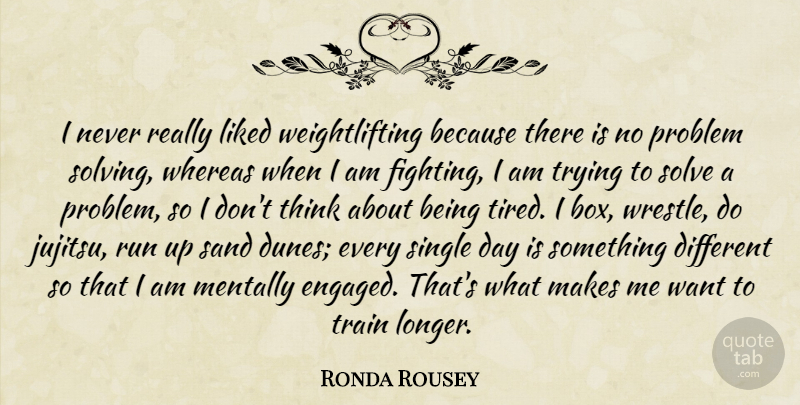 Ronda Rousey Quote About Liked, Mentally, Run, Sand, Single: I Never Really Liked Weightlifting...