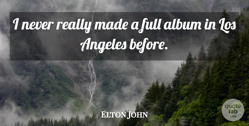 Elton John Quote About Albums, Los Angeles, Made: I Never Really Made A...