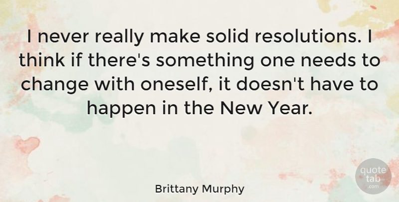 Brittany Murphy Quote About Change, Needs, Solid: I Never Really Make Solid...