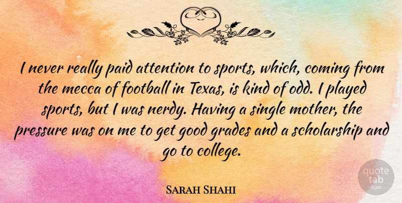 Sarah Shahi Quote About Attention, Coming, Football, Good, Grades: I Never Really Paid Attention...