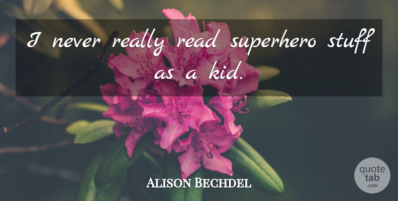 Alison Bechdel Quote About Kids, Superhero, Stuff: I Never Really Read Superhero...
