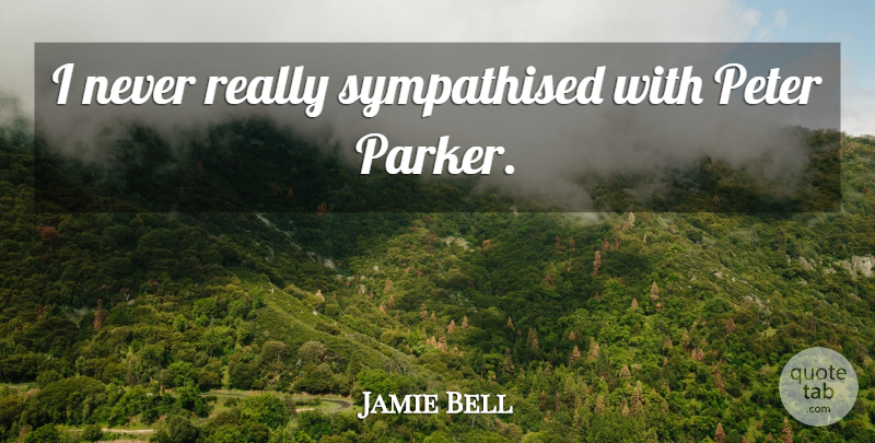 Jamie Bell Quote About Peter, Peter Parker: I Never Really Sympathised With...