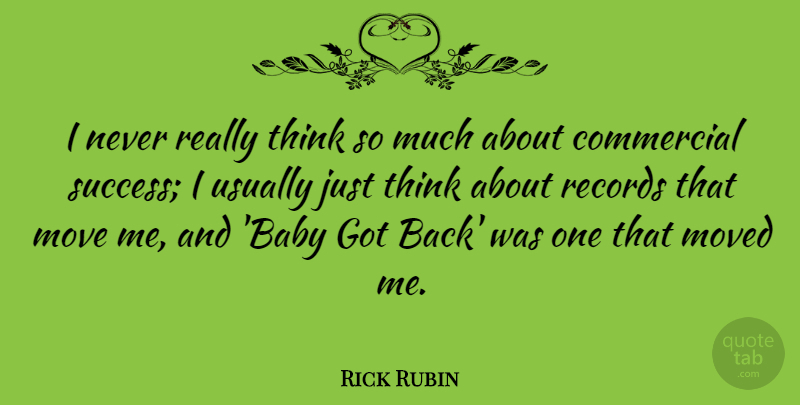 Rick Rubin Quote About Commercial, Moved, Records, Success: I Never Really Think So...