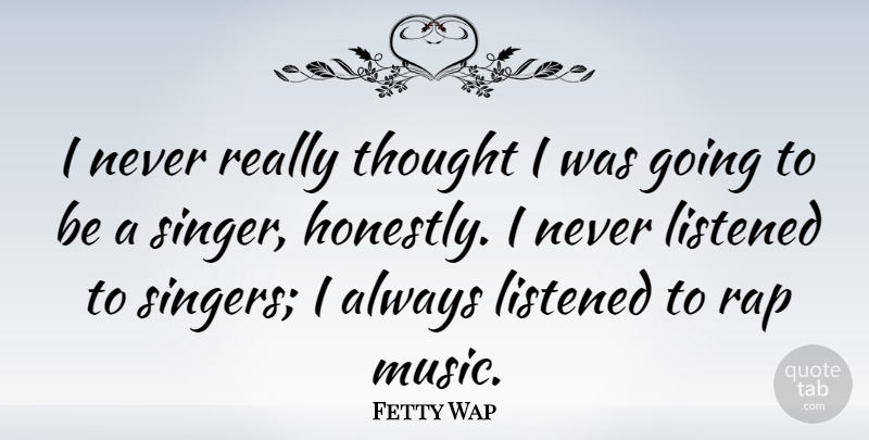 Fetty Wap Quote About Rap, Singers, Rap Music: I Never Really Thought I...