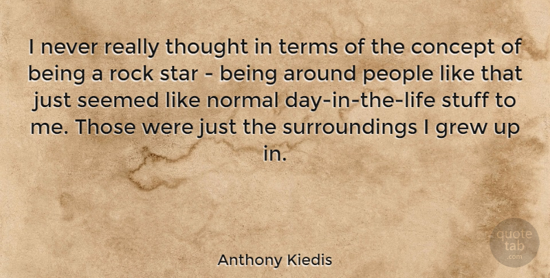 Anthony Kiedis Quote About Stars, Rocks, People: I Never Really Thought In...