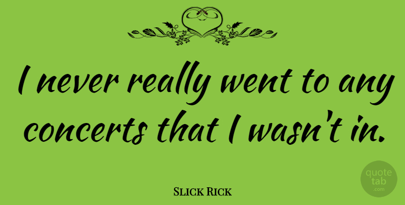 Slick Rick Quote About Live Concerts, Concerts: I Never Really Went To...