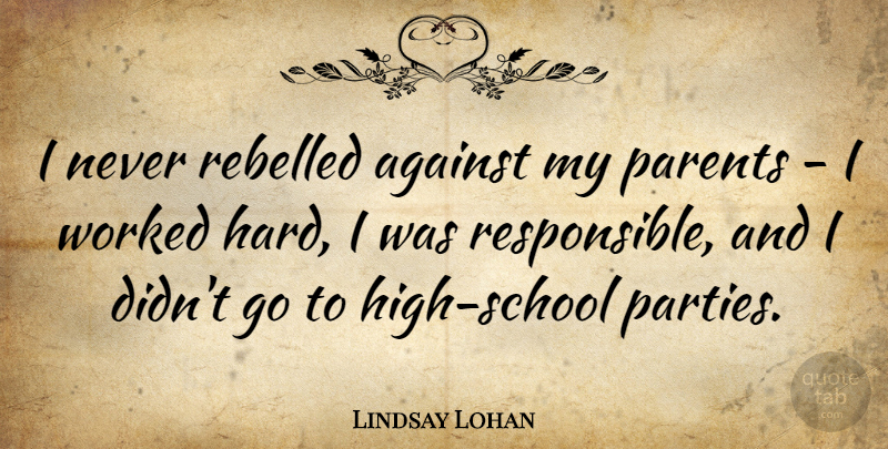 Lindsay Lohan Quote About Party, School, Parent: I Never Rebelled Against My...