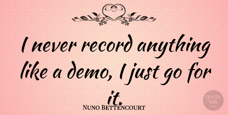 Nuno Bettencourt Quote About Records, Demos: I Never Record Anything Like...