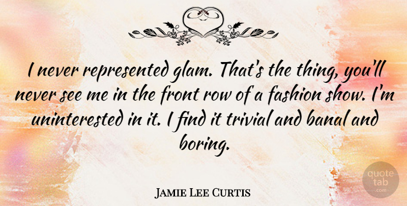 Jamie Lee Curtis Quote About Banal, Front, Trivial: I Never Represented Glam Thats...