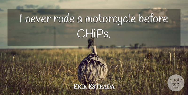 Erik Estrada Quote About Motorcycle, Chips: I Never Rode A Motorcycle...