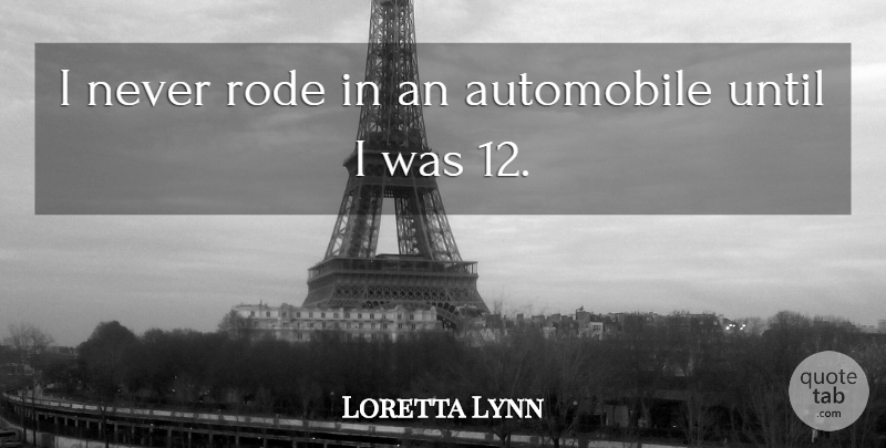 Loretta Lynn Quote About Car, Automobile: I Never Rode In An...