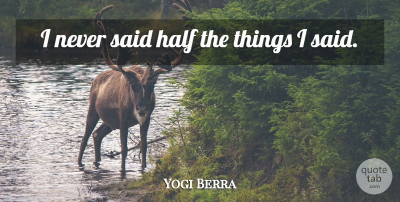 Yogi Berra Quote About undefined: I Never Said Half The...