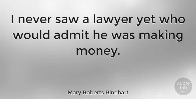 Mary Roberts Rinehart Quote About Saws, Lawyer, Making Money: I Never Saw A Lawyer...
