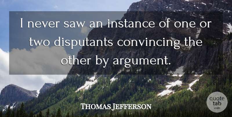 Thomas Jefferson Quote About Two, Saws, Argument: I Never Saw An Instance...
