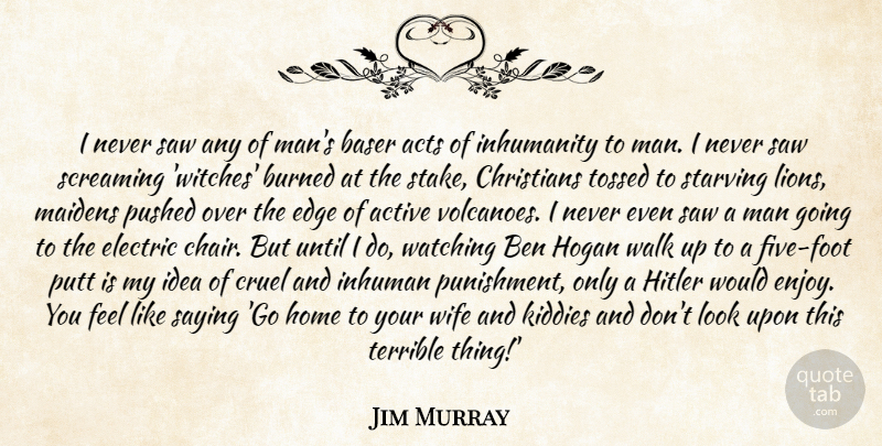 Jim Murray Quote About Active, Acts, Ben, Burned, Christians: I Never Saw Any Of...