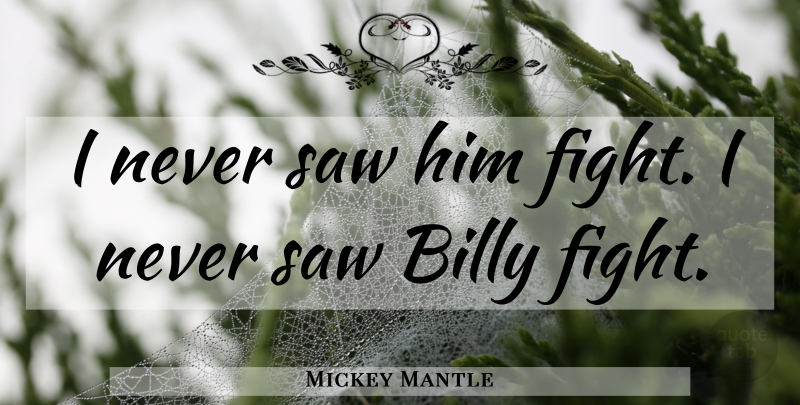 Mickey Mantle Quote About Baseball, Fighting, Saws: I Never Saw Him Fight...