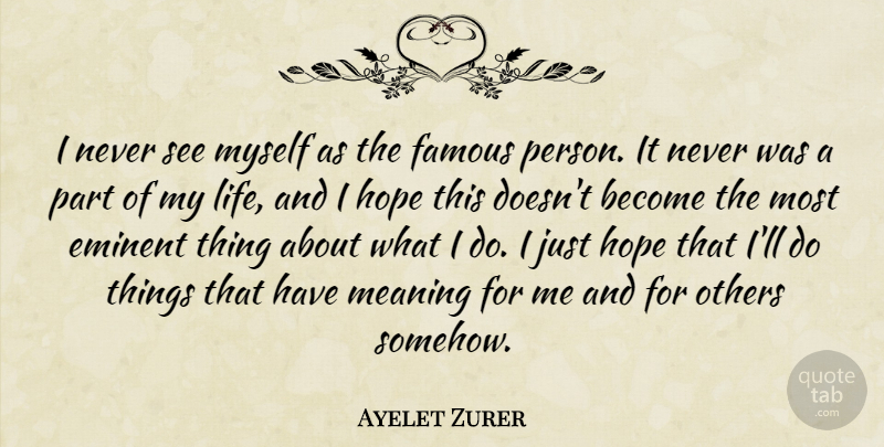Ayelet Zurer Quote About Eminent, Famous, Hope, Life, Meaning: I Never See Myself As...