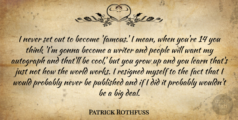 Patrick Rothfuss Quote About Autograph, Cool, Fact, Famous, Gonna: I Never Set Out To...