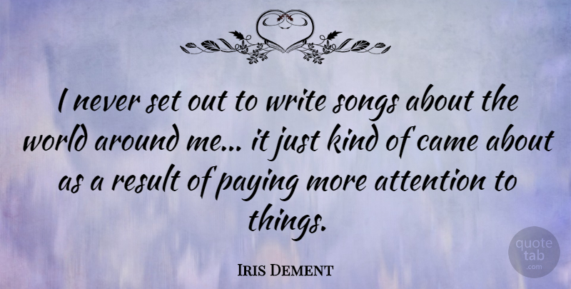 Iris Dement Quote About Song, Writing, World: I Never Set Out To...