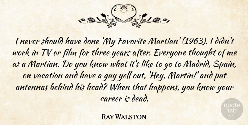 Ray Walston Quote About Behind, Career, Favorite, Guy, Three: I Never Should Have Done...