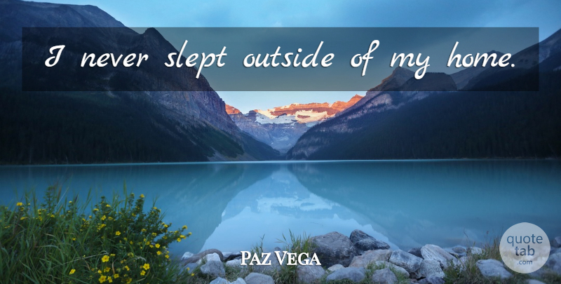 Paz Vega Quote About Home: I Never Slept Outside Of...