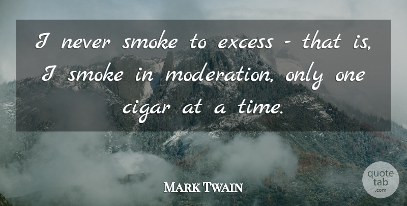 Mark Twain Quote About Cigar, Excess, Time: I Never Smoke To Excess...