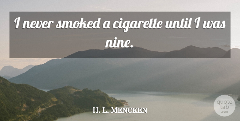 H. L. Mencken Quote About Nine, Literature, Cigarette: I Never Smoked A Cigarette...