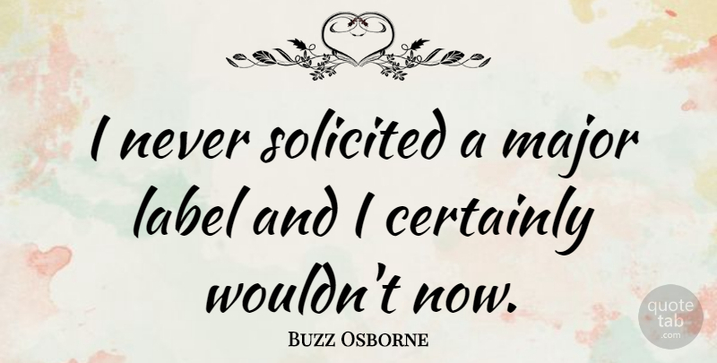 Buzz Osborne Quote About undefined: I Never Solicited A Major...