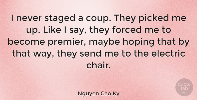 Nguyen Cao Ky Quote About American Athlete, Electric, Forced, Hoping, Maybe: I Never Staged A Coup...