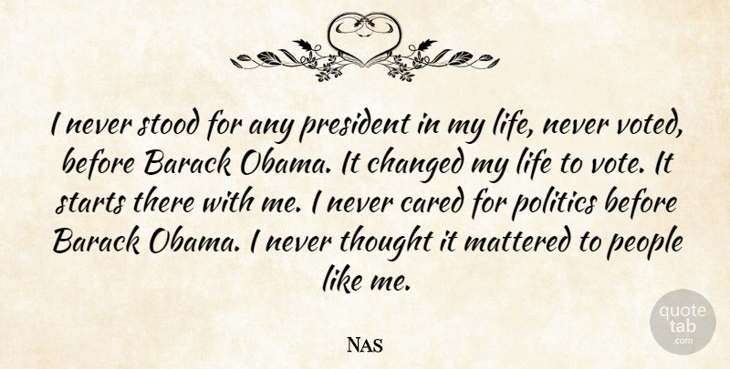 Nas Quote About Barack, Cared, Changed, Life, Mattered: I Never Stood For Any...