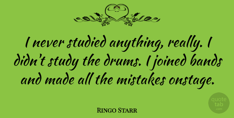 Ringo Starr Quote About Mistake, Band, Study: I Never Studied Anything Really...