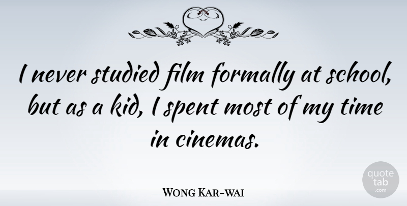 Wong Kar-wai Quote About Kids, School, Film: I Never Studied Film Formally...