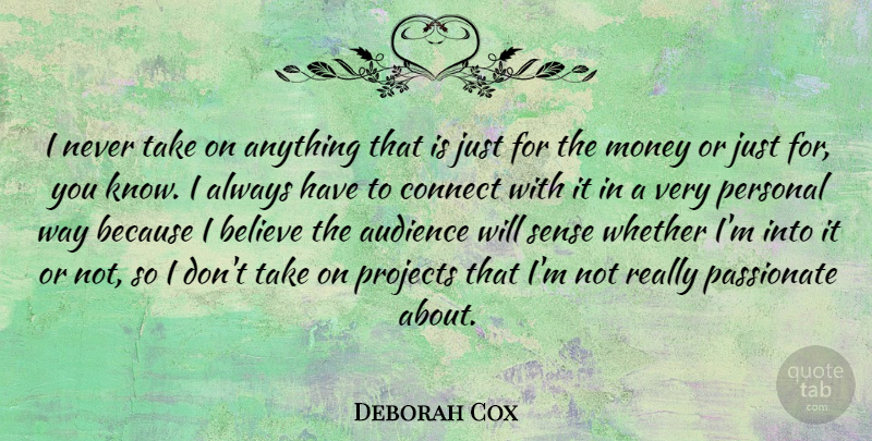 Deborah Cox Quote About Believe, Canadian Musician, Connect, Money, Passionate: I Never Take On Anything...