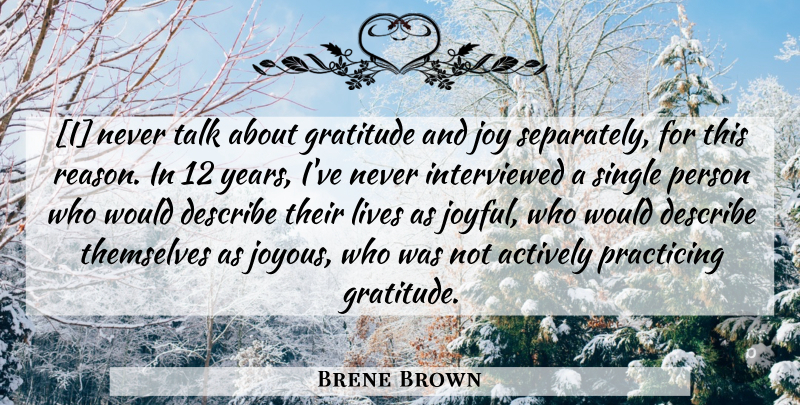 Brene Brown Quote About Gratitude, Years, Joy: I Never Talk About Gratitude...