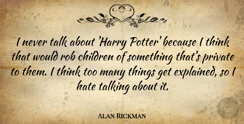 Alan Rickman Quote About Children, Hate, Thinking: I Never Talk About Harry...
