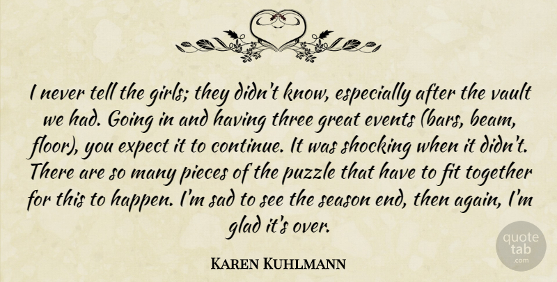 Karen Kuhlmann Quote About Events, Expect, Fit, Glad, Great: I Never Tell The Girls...