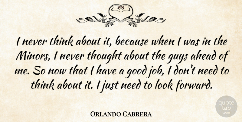 Orlando Cabrera Quote About Ahead, Good, Guys: I Never Think About It...