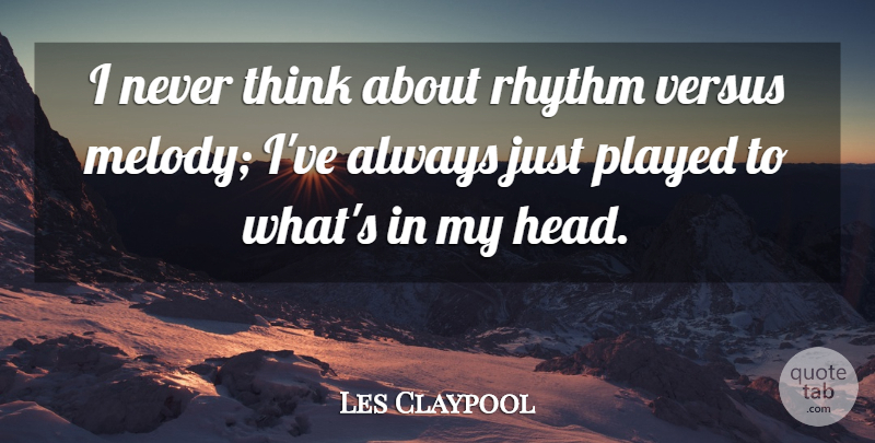 Les Claypool Quote About Played, Versus: I Never Think About Rhythm...
