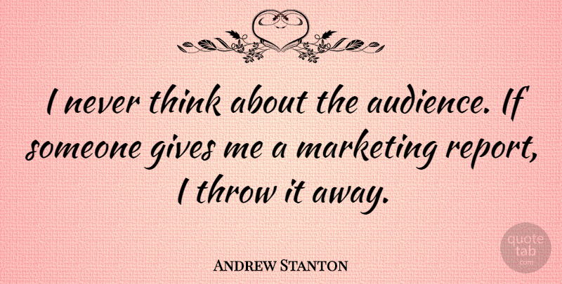 Andrew Stanton Quote About Thinking, Giving, Marketing: I Never Think About The...